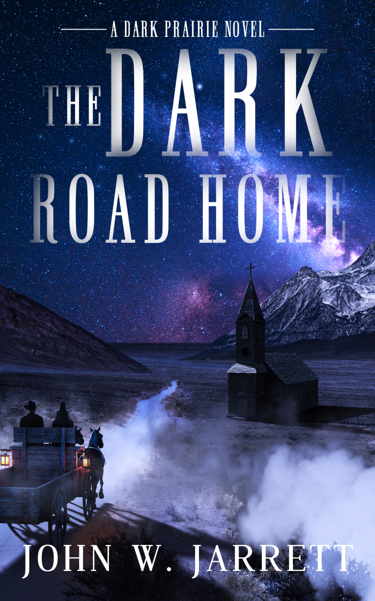 Cover of The Dark Road Home, the second book in the Dark Prairie series by John W. Jarrett. The image shows a moonlit, desolate landscape under a vast starry night sky with the Milky Way visible. A horse-drawn wagon with two shadowy figures travels down a dusty road toward a small, dark church standing isolated in the wilderness. The title, 'The Dark Road Home,' appears prominently at the top, while the author's name, John W. Jarrett, is displayed at the bottom. The scene evokes a sense of mystery, isolation, and the rugged spirit of the American West.